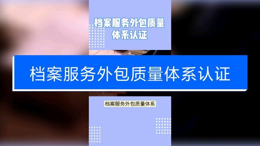 办理档案服务外包质量体系认证证书的益处 承接档案服务外包的核心竞争力